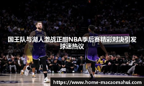 国王队与湖人激战正酣NBA季后赛精彩对决引发球迷热议