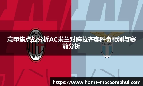 意甲焦点战分析AC米兰对阵拉齐奥胜负预测与赛前分析