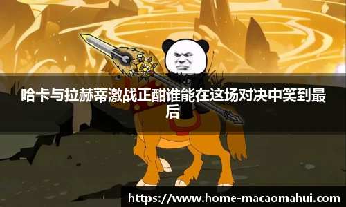 哈卡与拉赫蒂激战正酣谁能在这场对决中笑到最后